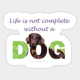 Life is not complete without a dog - Flatcoat oil painting wordart Sticker